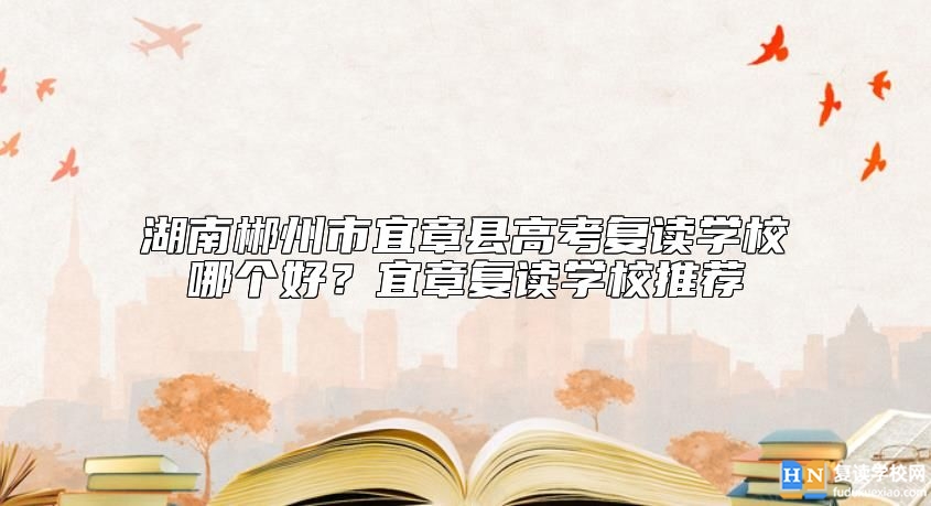 湖南郴州市宜章縣高考復(fù)讀學校哪個好？宜章復(fù)讀學校推薦