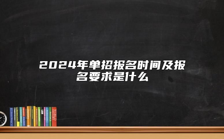 2024年單招報(bào)名時(shí)間及報(bào)名要求是什么
