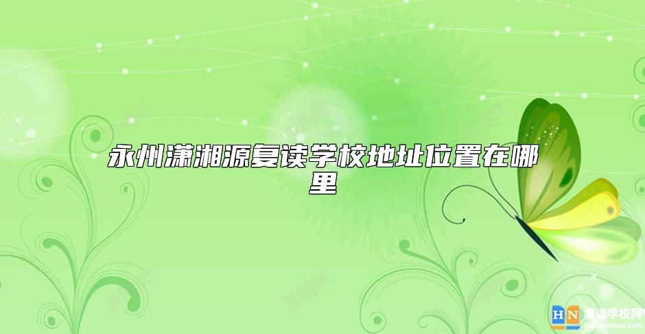 永州瀟湘源復(fù)讀學(xué)校地址位置在哪里
