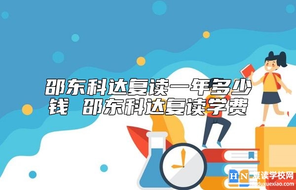 邵東科達復讀一年多少錢 邵東科達復讀學費