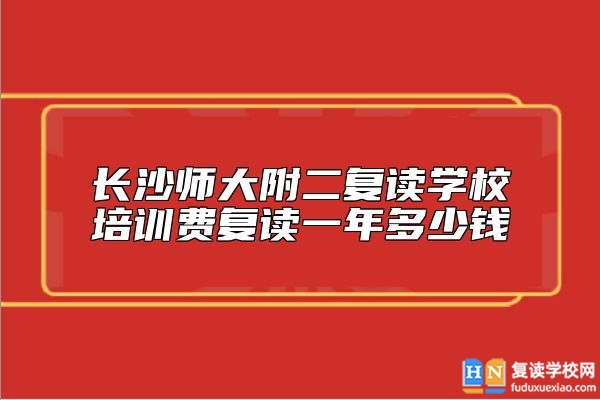 長(zhǎng)沙師大附二復(fù)讀學(xué)校培訓(xùn)費(fèi)復(fù)讀一年多少錢