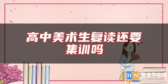 高中美術(shù)生復(fù)讀還要集訓(xùn)嗎