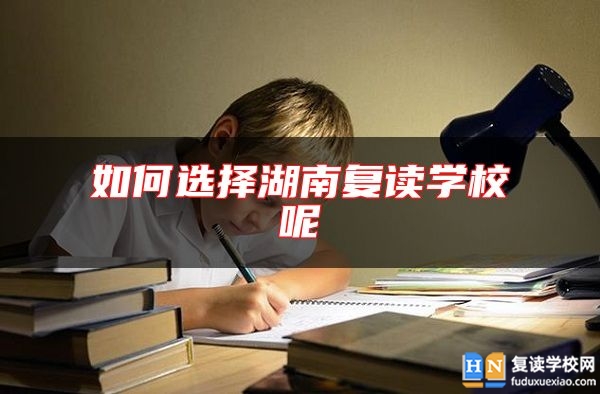 如何選擇湖南復(fù)讀學(xué)校呢