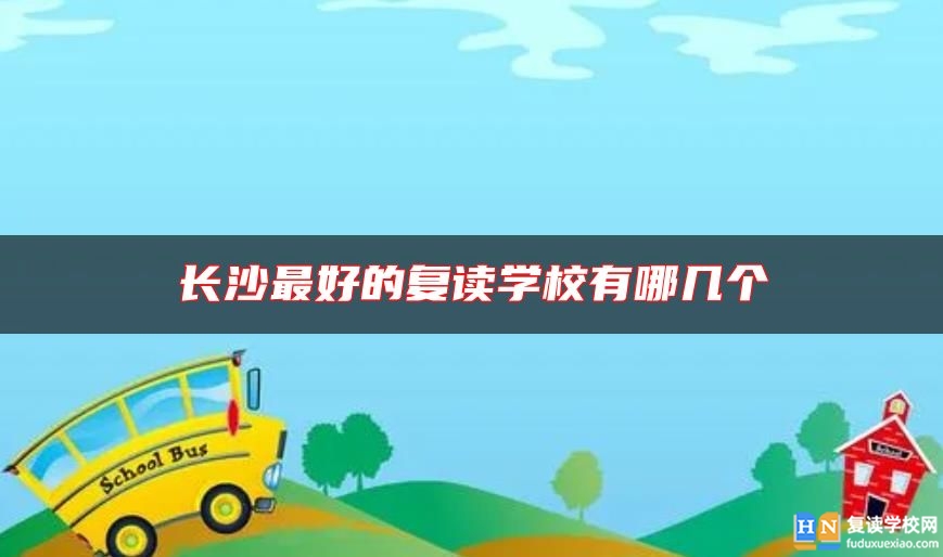 長沙最好的復(fù)讀學(xué)校有哪幾個(gè)