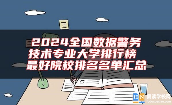 2024全國數(shù)據(jù)警務(wù)技術(shù)專業(yè)大學排行榜 最好院校排名名單匯總