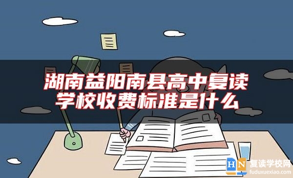 湖南益陽(yáng)南縣高中復(fù)讀學(xué)校收費(fèi)標(biāo)準(zhǔn)是什么