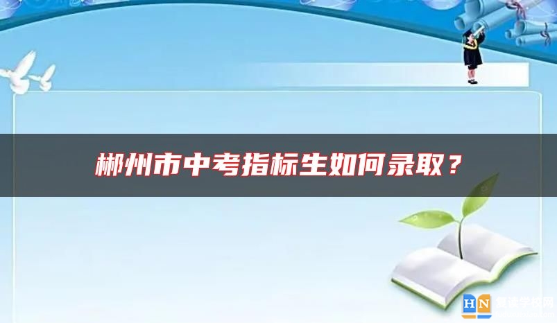 郴州市中考指標(biāo)生如何錄?。? class=