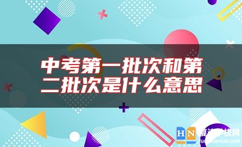 中考第一批次和第二批次是什么意思