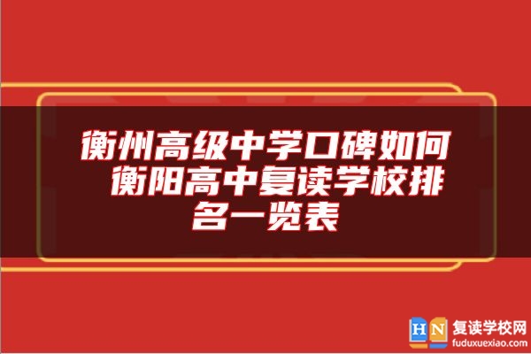 衡州高級(jí)中學(xué)口碑如何 衡陽高中復(fù)讀學(xué)校排名一覽表