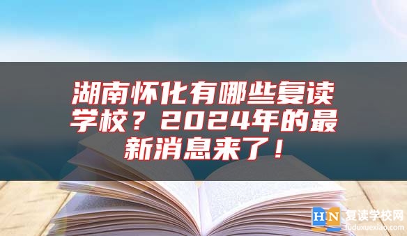 湖南懷化有哪些復(fù)讀學(xué)校？2024年的最新消息來了！