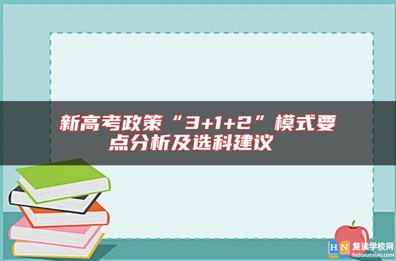 新高考政策“3+1+2”模式要點(diǎn)分析及選科建議