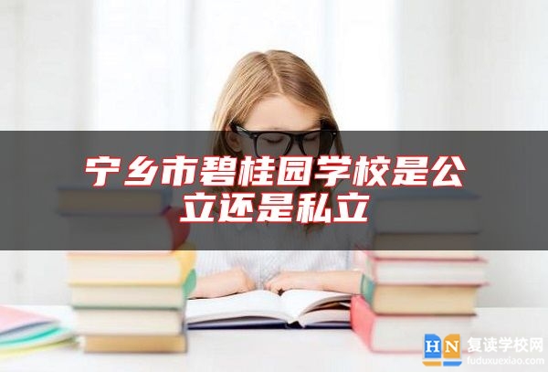 寧鄉(xiāng)市碧桂園學(xué)校是公立還是私立