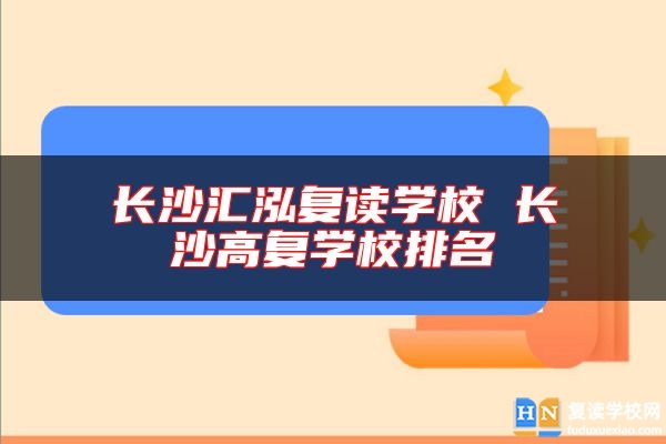 長(zhǎng)沙匯泓復(fù)讀學(xué)校 長(zhǎng)沙高復(fù)學(xué)校排名