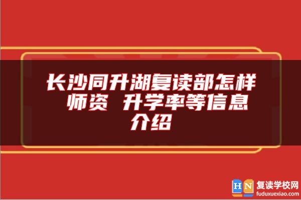 長沙同升湖復(fù)讀部怎樣 師資 升學(xué)率等信息介紹