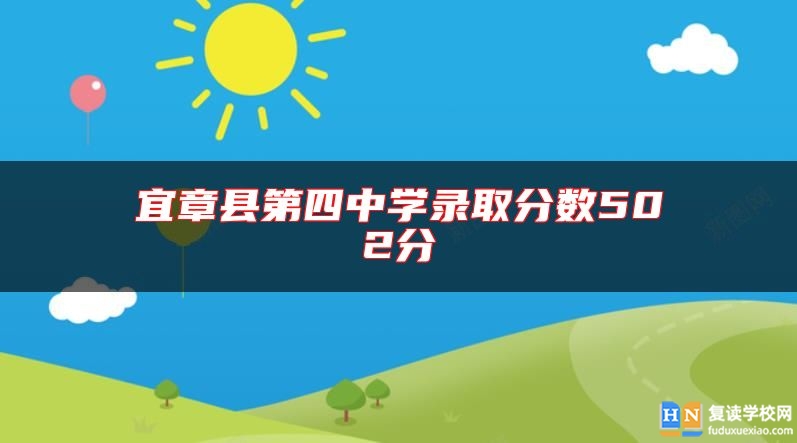 宜章縣第四中學(xué)錄取分?jǐn)?shù)502分