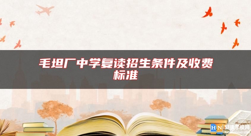 毛坦廠中學(xué)復(fù)讀招生條件及收費標準