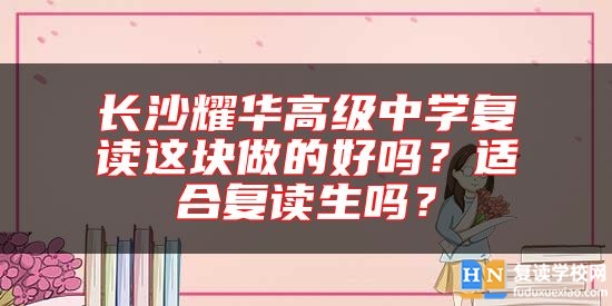 長(zhǎng)沙耀華高級(jí)中學(xué)復(fù)讀這塊做的好嗎？適合復(fù)讀生嗎？
