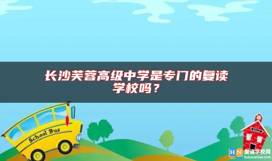 長沙芙蓉高級中學是專門的復讀學校嗎？
