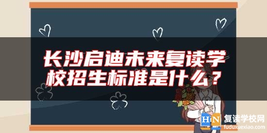 長沙啟迪未來復(fù)讀學(xué)校招生標(biāo)準(zhǔn)是什么？