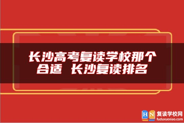 長沙高考復讀學校那個合適 長沙復讀排名