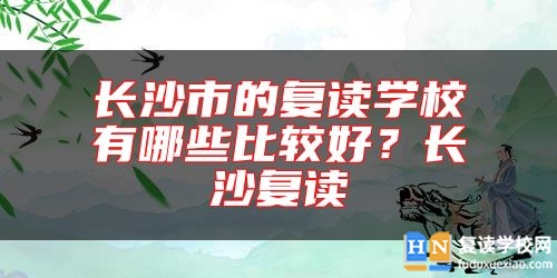 長沙市的復讀學校有哪些比較好？長沙復讀