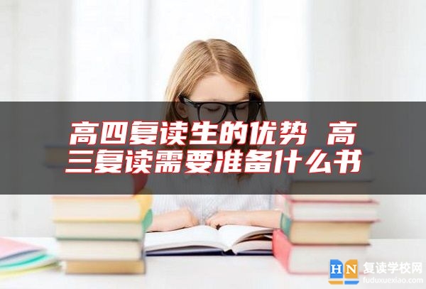 高四復(fù)讀生的優(yōu)勢 高三復(fù)讀需要準(zhǔn)備什么書
