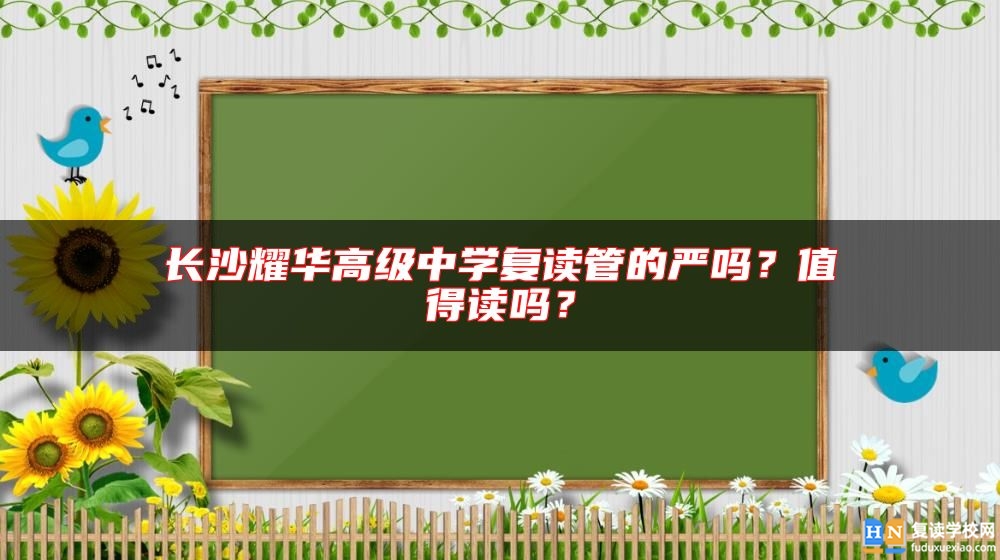 長(zhǎng)沙耀華高級(jí)中學(xué)復(fù)讀管的嚴(yán)嗎？值得讀嗎？