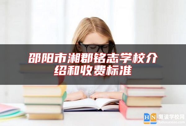 邵陽市湘郡銘志學(xué)校介紹和收費標(biāo)準(zhǔn)