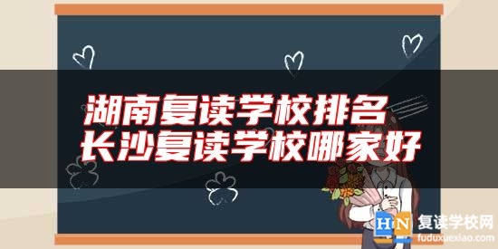 湖南復(fù)讀學(xué)校排名 長沙復(fù)讀學(xué)校哪家好