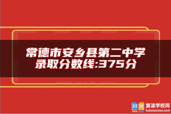 常德市安鄉(xiāng)縣第二中學(xué)錄取分?jǐn)?shù)線:375分
