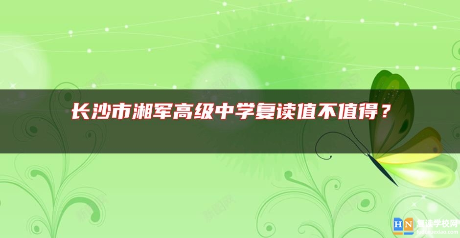 長沙市湘軍高級中學(xué)復(fù)讀值不值得？ 
