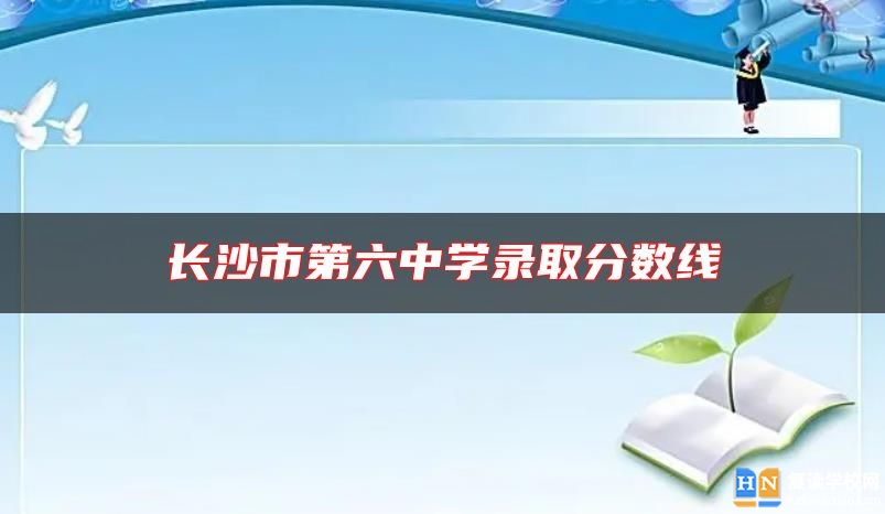 長沙市第六中學錄取分數線