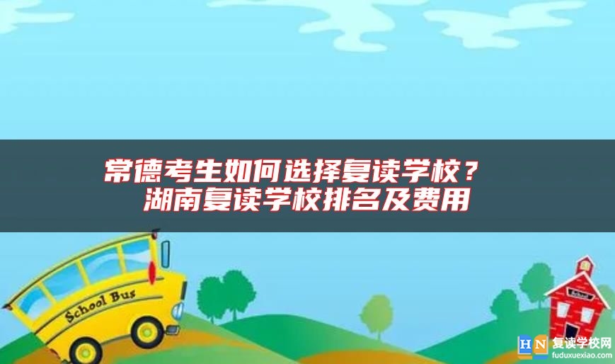 常德考生如何選擇復讀學校? 湖南復讀學校排名及費用