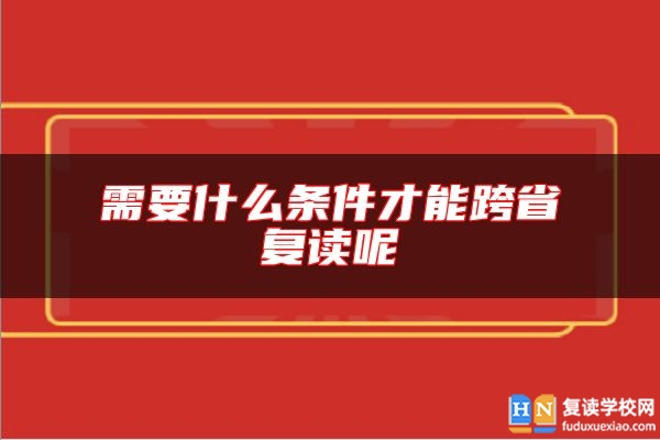 需要什么條件才能跨省復(fù)讀呢