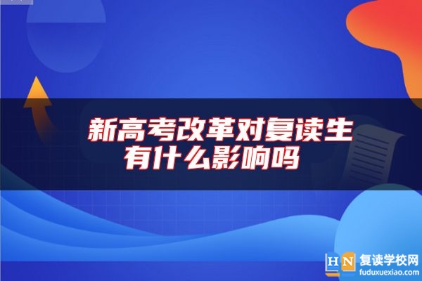 新高考改革對復(fù)讀生有什么影響嗎
