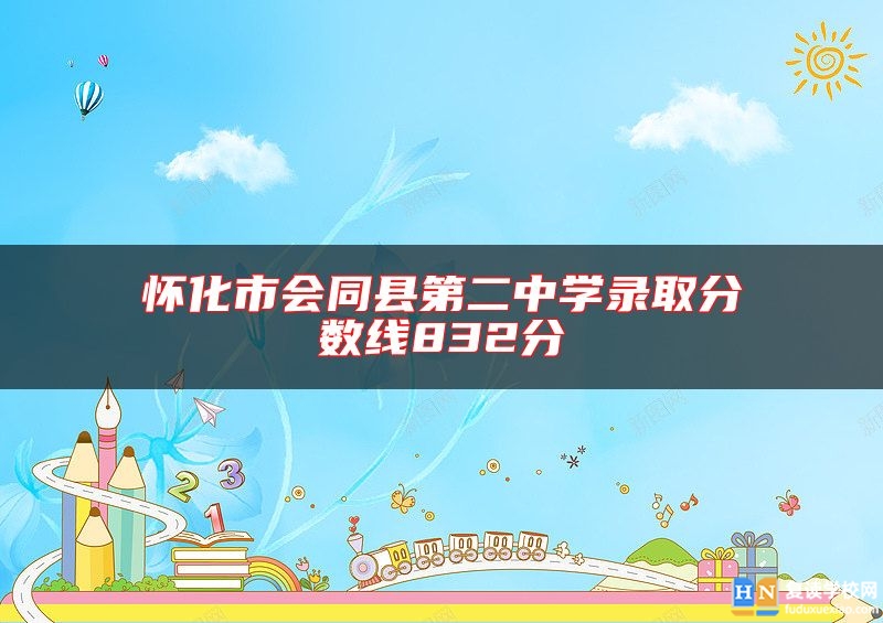 懷化市會(huì)同縣第二中學(xué)錄取分?jǐn)?shù)線832分