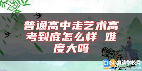 普通高中走藝術(shù)高考到底怎么樣 難度大嗎