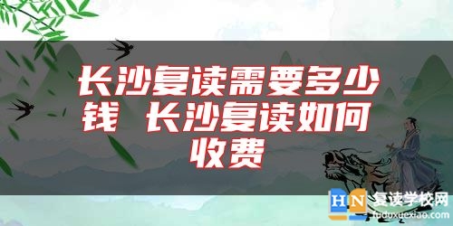 長沙復(fù)讀需要多少錢 長沙復(fù)讀如何收費