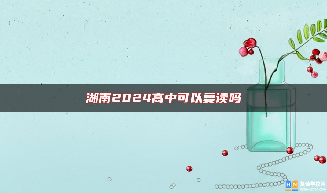 湖南2024高中可以復(fù)讀嗎
