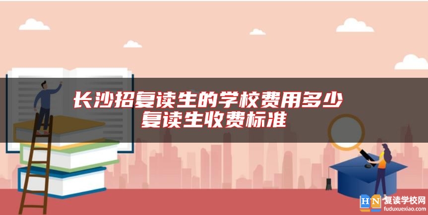 長沙招復讀生的學校費用多少 復讀生收費標準