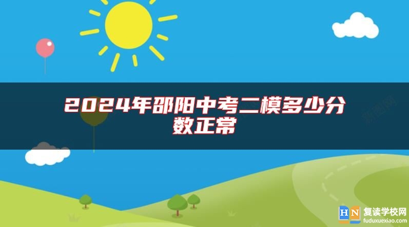 2024年邵陽中考二模多少分?jǐn)?shù)正常