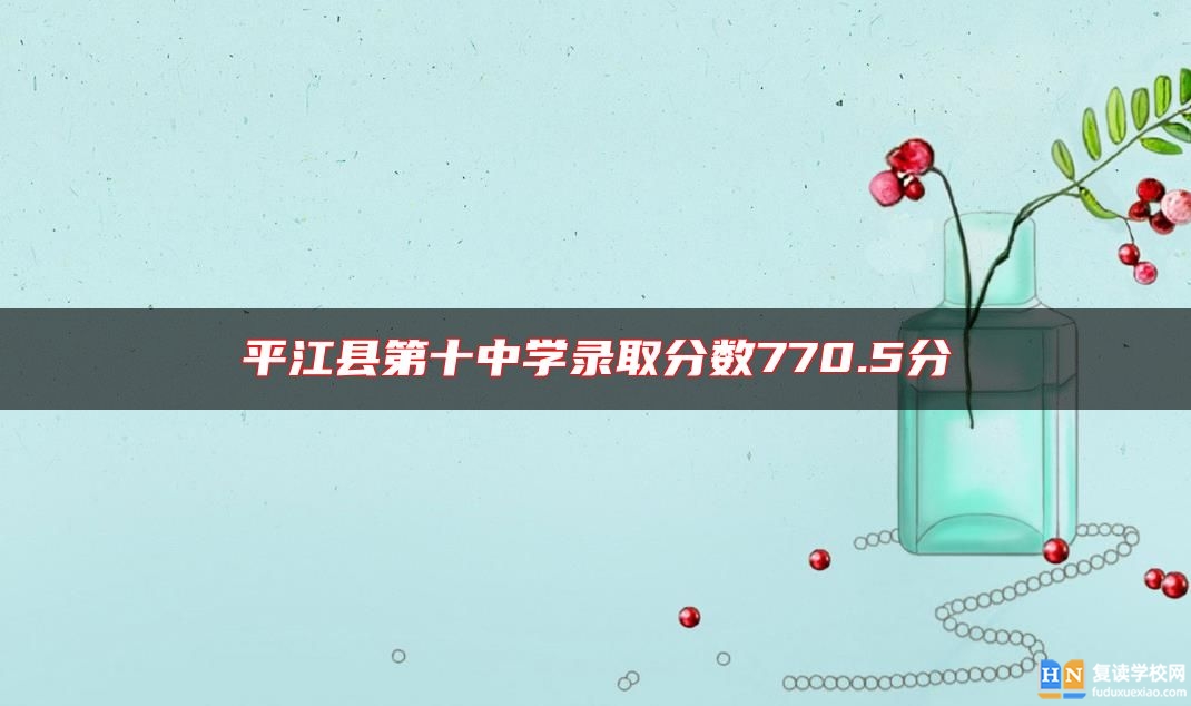 **江縣第十中學(xué)錄取分?jǐn)?shù)770.5分