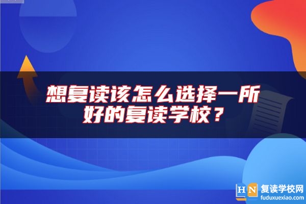 想復(fù)讀該怎么選擇一所好的復(fù)讀學(xué)校？