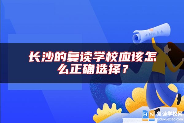 長(zhǎng)沙的復(fù)讀學(xué)校應(yīng)該怎么正確選擇？