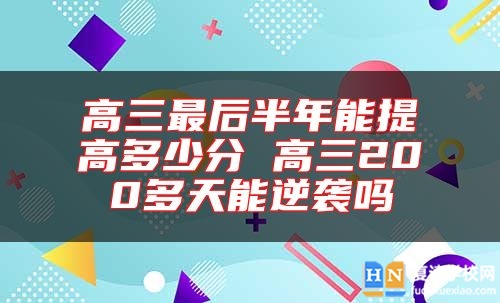高三最后半年能提高多少分 高三200多天能逆襲嗎