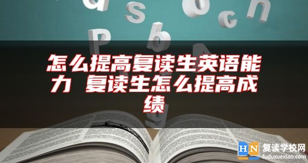 怎么提高復讀生英語能力 復讀生怎么提高成績