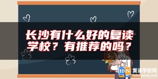長(zhǎng)沙有什么好的復(fù)讀學(xué)校？有推薦的嗎？