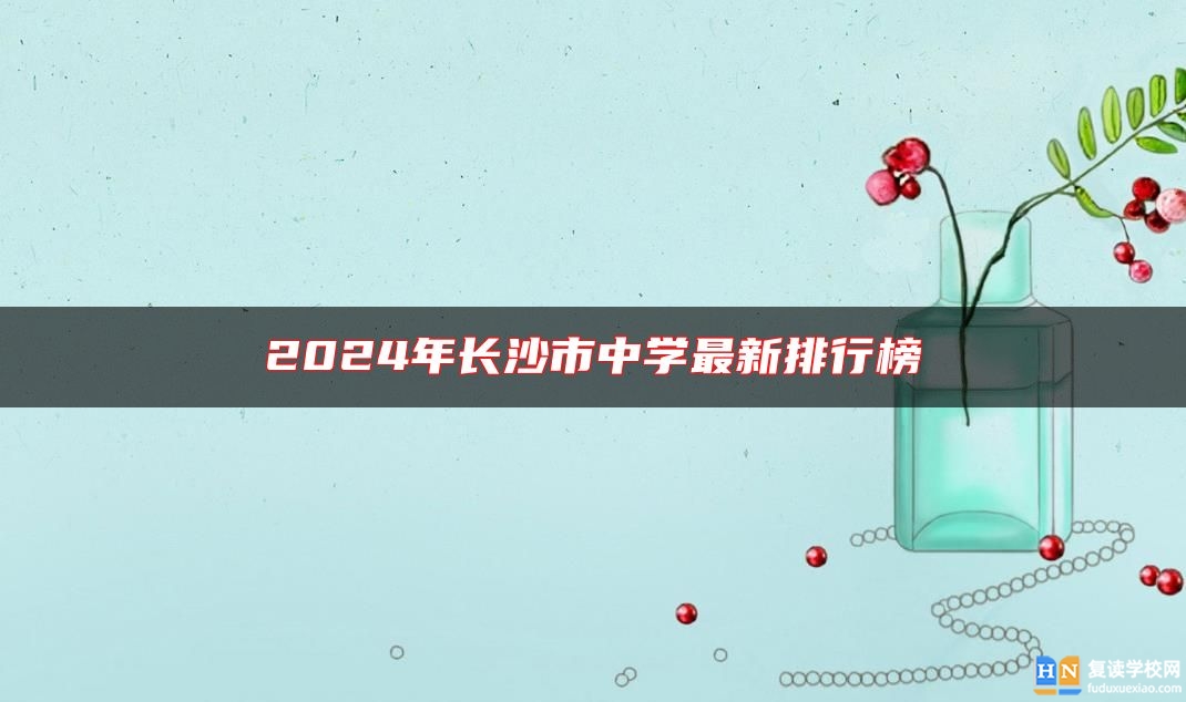 2024年長(zhǎng)沙市中學(xué)最新排行榜