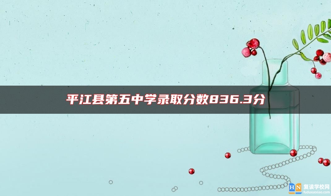 **江縣第五中學(xué)錄取分?jǐn)?shù)836.3分