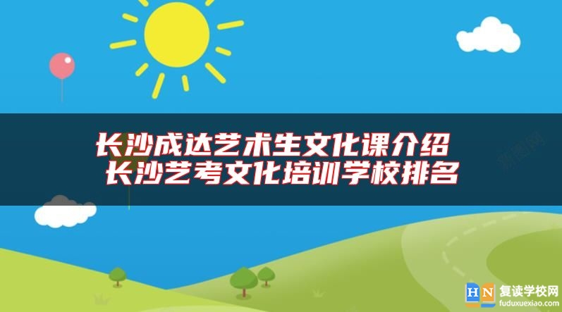 長(zhǎng)沙成達(dá)藝術(shù)生文化課介紹 長(zhǎng)沙藝考文化培訓(xùn)學(xué)校排名